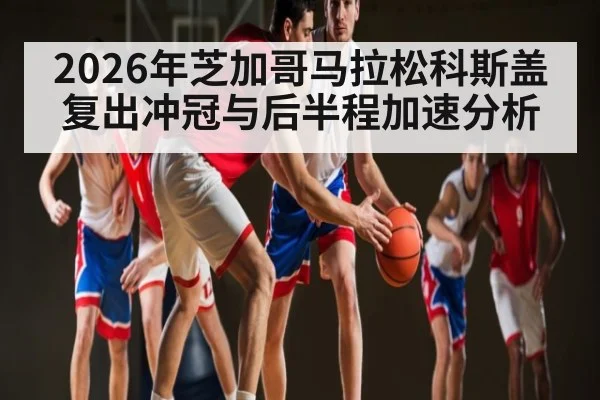 2026年芝加哥马拉松科斯盖复出冲冠与后半程加速分析